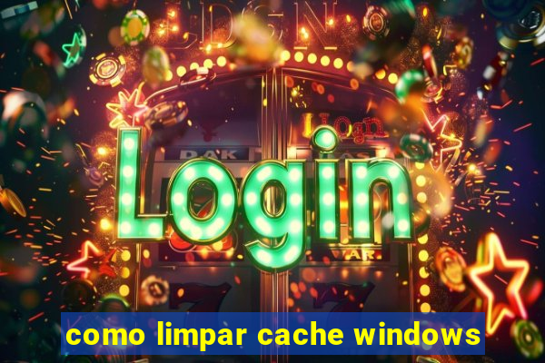 como limpar cache windows